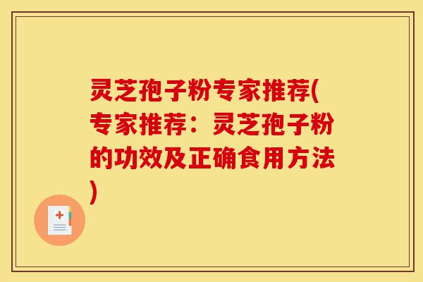 灵芝孢子粉专家推荐(专家推荐:灵芝孢子粉的功效及正确食用方法)-第1张图片-灵芝之家 灵芝孢子粉专家推荐(专家推荐:灵芝孢子粉的功效及正确食用方法)-第1张图片-灵芝之家