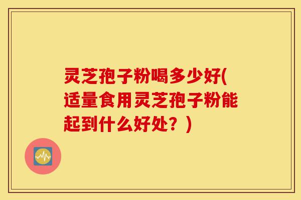灵芝孢子粉喝多少好(适量食用灵芝孢子粉能起到什么好处?)-第1张图片-灵芝之家 灵芝孢子粉喝多少好(适量食用灵芝孢子粉能起到什么好处?)-第1张图片-灵芝之家