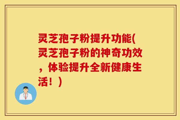 灵芝孢子粉提升功能(灵芝孢子粉的神奇功效,体验提升全新健康生活!)-第1张图片-灵芝之家 灵芝孢子粉提升功能(灵芝孢子粉的神奇功效,体验提升全新健康生活!)-第1张图片-灵芝之家