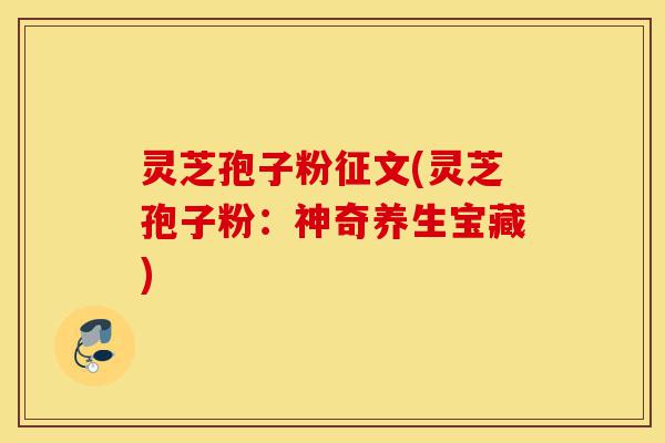 灵芝孢子粉征文(灵芝孢子粉：神奇养生宝藏)-第1张图片-灵芝之家