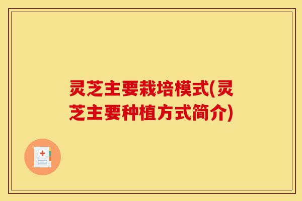 灵芝主要栽培模式(灵芝主要种植方式简介)-第1张图片-灵芝之家 灵芝主要栽培模式(灵芝主要种植方式简介)-第1张图片-灵芝之家