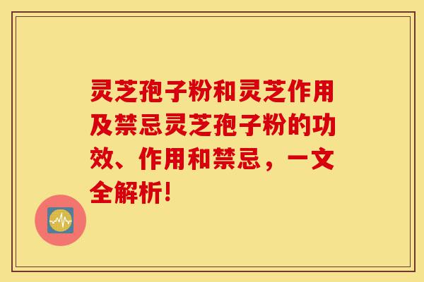 灵芝孢子粉和灵芝作用及禁忌灵芝孢子粉的功效、作用和禁忌,一文全解析!-第1张图片-灵芝之家 灵芝孢子粉和灵芝作用及禁忌灵芝孢子粉的功效、作用和禁忌,一文全解析!-第1张图片-灵芝之家