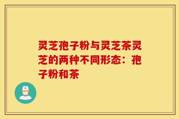 灵芝孢子粉与灵芝茶灵芝的两种不同形态:孢子粉和茶-第1张图片-灵芝之家 灵芝孢子粉与灵芝茶灵芝的两种不同形态:孢子粉和茶-第1张图片-灵芝之家