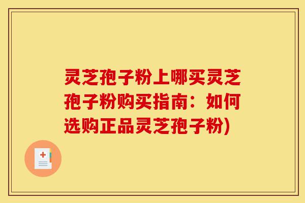灵芝孢子粉上哪买灵芝孢子粉购买指南:如何选购正品灵芝孢子粉)-第1张图片-灵芝之家 灵芝孢子粉上哪买灵芝孢子粉购买指南:如何选购正品灵芝孢子粉)-第1张图片-灵芝之家