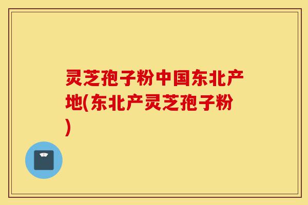 灵芝孢子粉中国东北产地(东北产灵芝孢子粉)-第1张图片-灵芝之家 灵芝孢子粉中国东北产地(东北产灵芝孢子粉)-第1张图片-灵芝之家