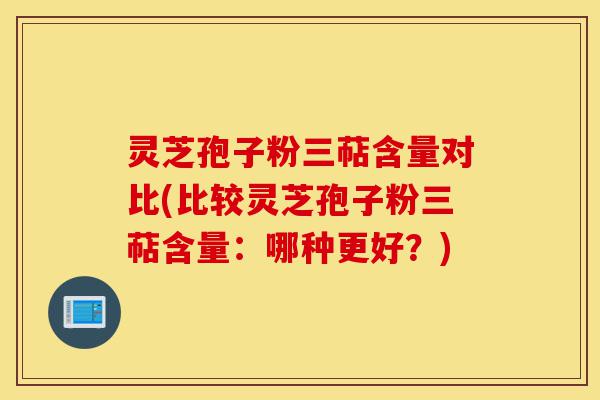 灵芝孢子粉三萜含量对比(比较灵芝孢子粉三萜含量:哪种更好?)-第1张图片-灵芝之家 灵芝孢子粉三萜含量对比(比较灵芝孢子粉三萜含量:哪种更好?)-第1张图片-灵芝之家