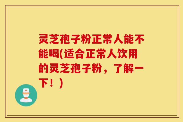灵芝孢子粉正常人能不能喝(适合正常人饮用的灵芝孢子粉,了解一下!)-第1张图片-灵芝之家 灵芝孢子粉正常人能不能喝(适合正常人饮用的灵芝孢子粉,了解一下!)-第1张图片-灵芝之家