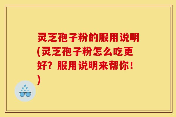 灵芝孢子粉的服用说明(灵芝孢子粉怎么吃更好?服用说明来帮你!)-第1张图片-灵芝之家 灵芝孢子粉的服用说明(灵芝孢子粉怎么吃更好?服用说明来帮你!)-第1张图片-灵芝之家