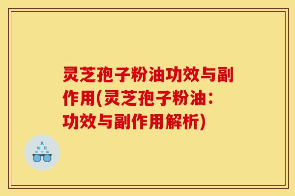 灵芝孢子粉油功效与副作用(灵芝孢子粉油:功效与副作用解析)-第1张图片-灵芝之家 灵芝孢子粉油功效与副作用(灵芝孢子粉油:功效与副作用解析)-第1张图片-灵芝之家