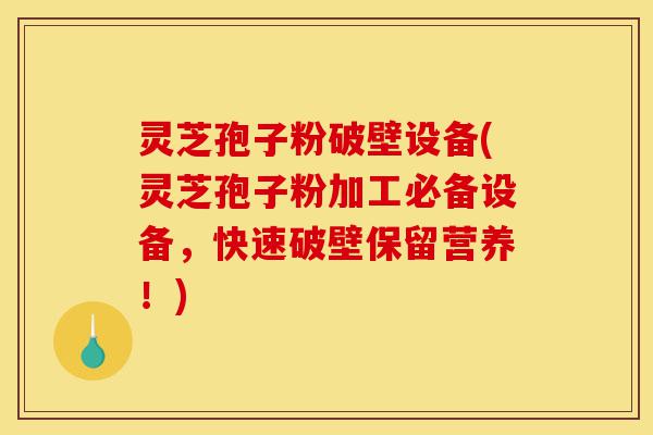 灵芝孢子粉破壁设备(灵芝孢子粉加工必备设备,快速破壁保留营养!)-第1张图片-灵芝之家 灵芝孢子粉破壁设备(灵芝孢子粉加工必备设备,快速破壁保留营养!)-第1张图片-灵芝之家