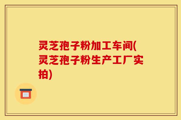 灵芝孢子粉加工车间(灵芝孢子粉生产工厂实拍)-第1张图片-灵芝之家