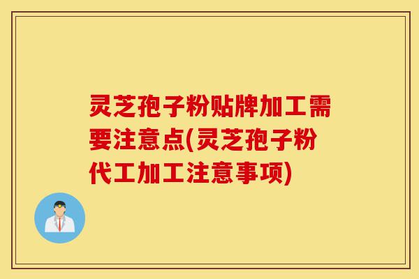 灵芝孢子粉贴牌加工需要注意点(灵芝孢子粉代工加工注意事项)-第1张图片-灵芝之家 灵芝孢子粉贴牌加工需要注意点(灵芝孢子粉代工加工注意事项)-第1张图片-灵芝之家