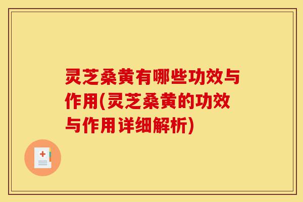 灵芝桑黄有哪些功效与作用(灵芝桑黄的功效与作用详细解析)-第1张图片-灵芝之家 灵芝桑黄有哪些功效与作用(灵芝桑黄的功效与作用详细解析)-第1张图片-灵芝之家