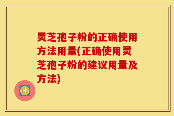 灵芝孢子粉的正确使用方法用量(正确使用灵芝孢子粉的建议用量及方法)-第1张图片-灵芝之家 灵芝孢子粉的正确使用方法用量(正确使用灵芝孢子粉的建议用量及方法)-第1张图片-灵芝之家