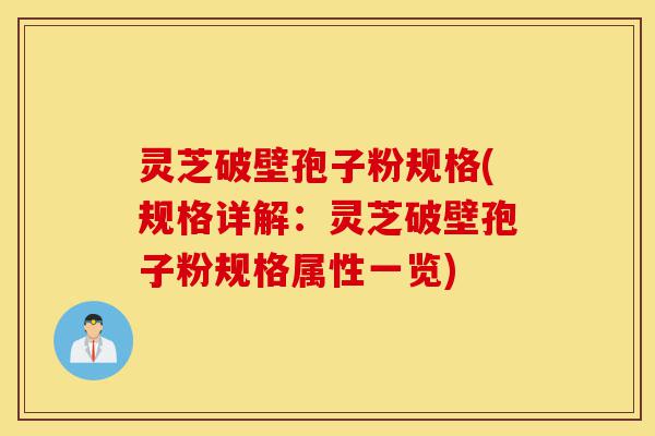 灵芝破壁孢子粉规格(规格详解:灵芝破壁孢子粉规格属性一览)-第1张图片-灵芝之家 灵芝破壁孢子粉规格(规格详解:灵芝破壁孢子粉规格属性一览)-第1张图片-灵芝之家