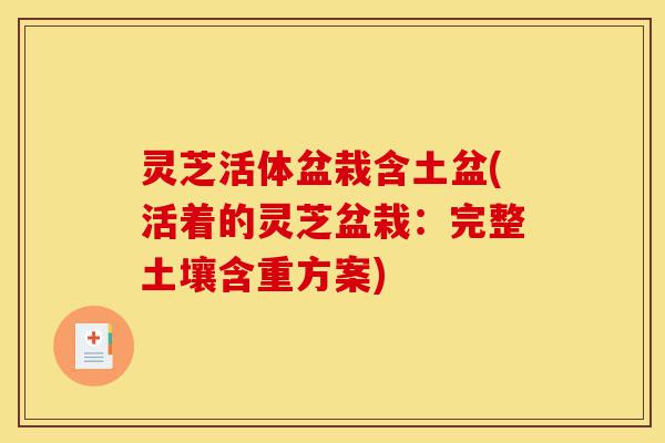 灵芝活体盆栽含土盆(活着的灵芝盆栽：完整土壤含重方案)-第1张图片-灵芝之家