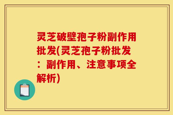 灵芝破壁孢子粉副作用批发(灵芝孢子粉批发:副作用、注意事项全解析)-第1张图片-灵芝之家 灵芝破壁孢子粉副作用批发(灵芝孢子粉批发:副作用、注意事项全解析)-第1张图片-灵芝之家