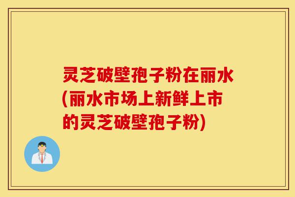 灵芝破壁孢子粉在丽水(丽水市场上新鲜上市的灵芝破壁孢子粉)-第1张图片-灵芝之家 灵芝破壁孢子粉在丽水(丽水市场上新鲜上市的灵芝破壁孢子粉)-第1张图片-灵芝之家