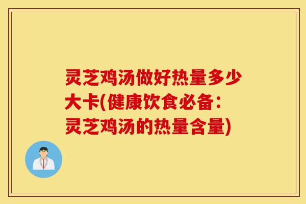 灵芝鸡汤做好热量多少大卡(健康饮食必备:灵芝鸡汤的热量含量)-第1张图片-灵芝之家 灵芝鸡汤做好热量多少大卡(健康饮食必备:灵芝鸡汤的热量含量)-第1张图片-灵芝之家