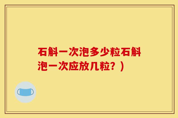 石斛一次泡多少粒石斛泡一次应放几粒?)-第1张图片-灵芝之家 石斛一次泡多少粒石斛泡一次应放几粒?)-第1张图片-灵芝之家