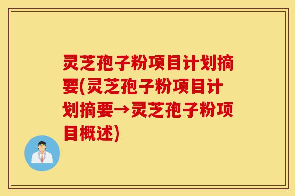灵芝孢子粉项目计划摘要(灵芝孢子粉项目计划摘要→灵芝孢子粉项目概述)-第1张图片-灵芝之家 灵芝孢子粉项目计划摘要(灵芝孢子粉项目计划摘要→灵芝孢子粉项目概述)-第1张图片-灵芝之家