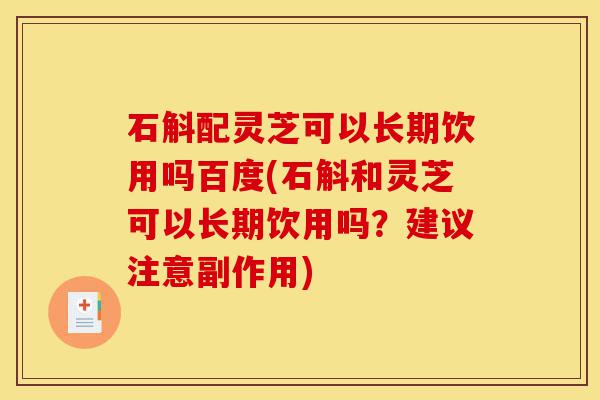 石斛配灵芝可以长期饮用吗百度(石斛和灵芝可以长期饮用吗?建议注意副作用)-第1张图片-灵芝之家 石斛配灵芝可以长期饮用吗百度(石斛和灵芝可以长期饮用吗?建议注意副作用)-第1张图片-灵芝之家