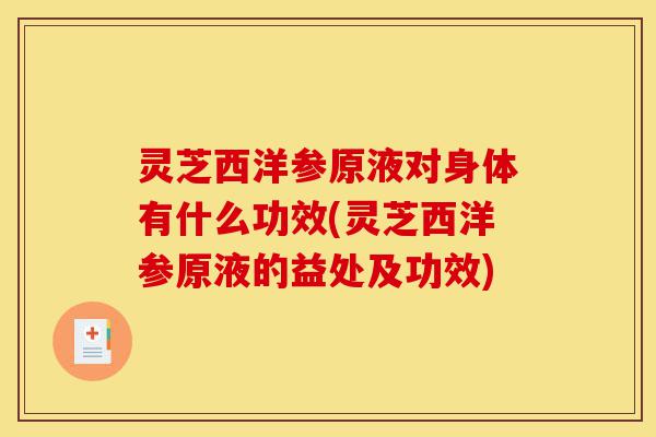 灵芝西洋参原液对身体有什么功效(灵芝西洋参原液的益处及功效)-第1张图片-灵芝之家 灵芝西洋参原液对身体有什么功效(灵芝西洋参原液的益处及功效)-第1张图片-灵芝之家