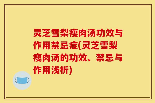 灵芝雪梨瘦肉汤功效与作用禁忌症(灵芝雪梨瘦肉汤的功效、禁忌与作用浅析)-第1张图片-灵芝之家 灵芝雪梨瘦肉汤功效与作用禁忌症(灵芝雪梨瘦肉汤的功效、禁忌与作用浅析)-第1张图片-灵芝之家