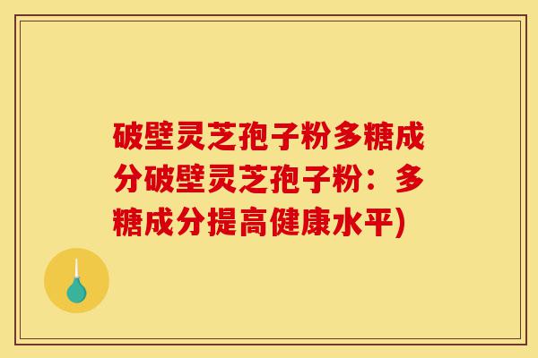破壁灵芝孢子粉多糖成分破壁灵芝孢子粉:多糖成分提高健康水平)-第1张图片-灵芝之家 破壁灵芝孢子粉多糖成分破壁灵芝孢子粉:多糖成分提高健康水平)-第1张图片-灵芝之家