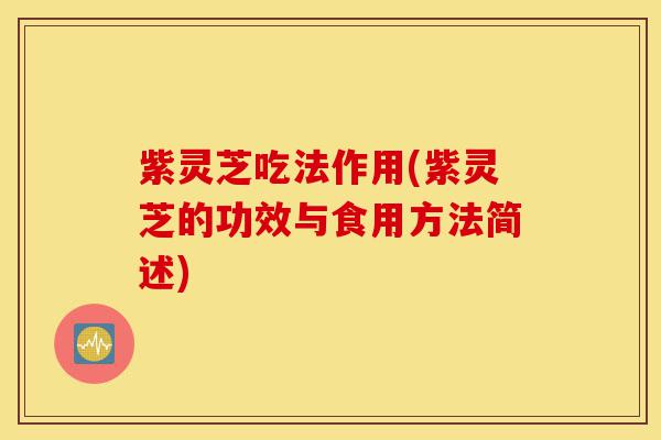 紫灵芝吃法作用(紫灵芝的功效与食用方法简述)-第1张图片-灵芝之家 紫灵芝吃法作用(紫灵芝的功效与食用方法简述)-第1张图片-灵芝之家
