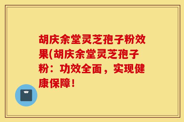 胡庆余堂灵芝孢子粉效果(胡庆余堂灵芝孢子粉:功效全面,实现健康保障!-第1张图片-灵芝之家 胡庆余堂灵芝孢子粉效果(胡庆余堂灵芝孢子粉:功效全面,实现健康保障!-第1张图片-灵芝之家
