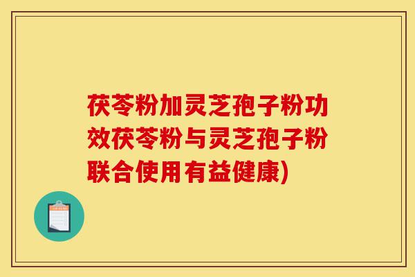 茯苓粉加灵芝孢子粉功效茯苓粉与灵芝孢子粉联合使用有益健康)-第1张图片-灵芝之家 茯苓粉加灵芝孢子粉功效茯苓粉与灵芝孢子粉联合使用有益健康)-第1张图片-灵芝之家