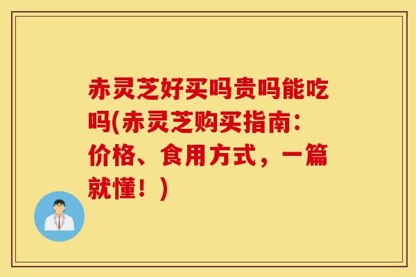 赤灵芝好买吗贵吗能吃吗(赤灵芝购买指南:价格、食用方式,一篇就懂!)-第1张图片-灵芝之家 赤灵芝好买吗贵吗能吃吗(赤灵芝购买指南:价格、食用方式,一篇就懂!)-第1张图片-灵芝之家