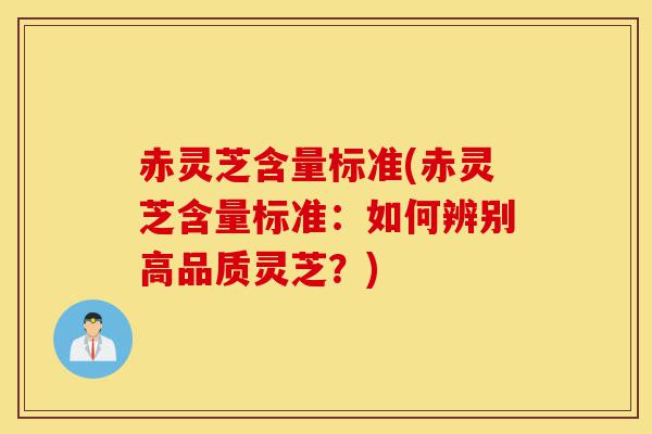 赤灵芝含量标准(赤灵芝含量标准:如何辨别高品质灵芝?)-第1张图片-灵芝之家 赤灵芝含量标准(赤灵芝含量标准:如何辨别高品质灵芝?)-第1张图片-灵芝之家