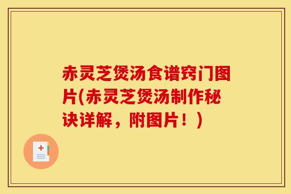 赤灵芝煲汤食谱窍门图片(赤灵芝煲汤制作秘诀详解,附图片!)-第1张图片-灵芝之家 赤灵芝煲汤食谱窍门图片(赤灵芝煲汤制作秘诀详解,附图片!)-第1张图片-灵芝之家
