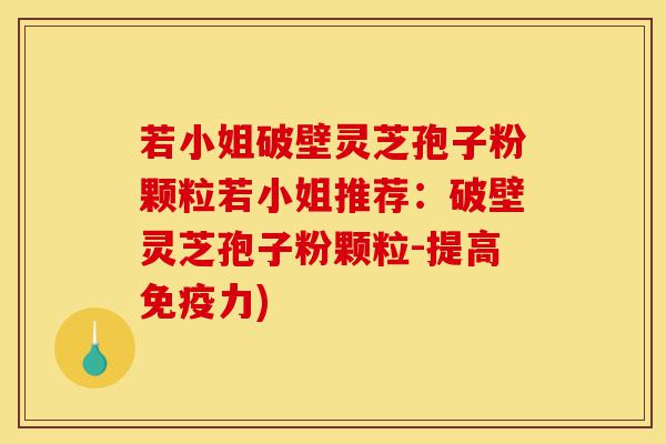 若小姐破壁灵芝孢子粉颗粒若小姐推荐:破壁灵芝孢子粉颗粒-提高免疫力)-第1张图片-灵芝之家 若小姐破壁灵芝孢子粉颗粒若小姐推荐:破壁灵芝孢子粉颗粒-提高免疫力)-第1张图片-灵芝之家