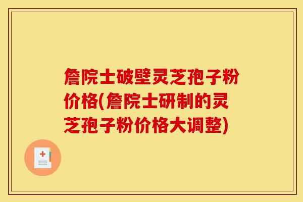 詹院士破壁灵芝孢子粉价格(詹院士研制的灵芝孢子粉价格大调整)-第1张图片-灵芝之家 詹院士破壁灵芝孢子粉价格(詹院士研制的灵芝孢子粉价格大调整)-第1张图片-灵芝之家