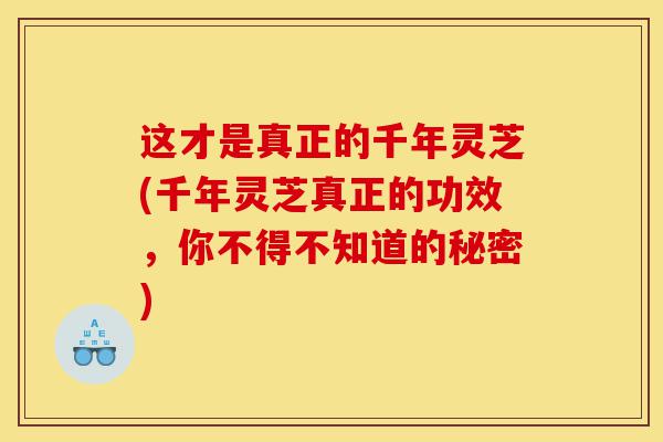 这才是真正的千年灵芝(千年灵芝真正的功效,你不得不知道的秘密)-第1张图片-灵芝之家 这才是真正的千年灵芝(千年灵芝真正的功效,你不得不知道的秘密)-第1张图片-灵芝之家