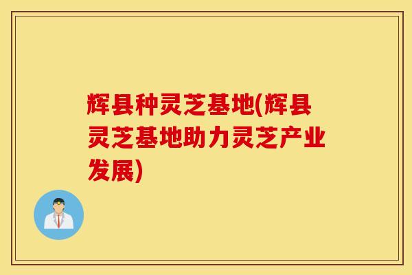 辉县种灵芝基地(辉县灵芝基地助力灵芝产业发展)-第1张图片-灵芝之家 辉县种灵芝基地(辉县灵芝基地助力灵芝产业发展)-第1张图片-灵芝之家