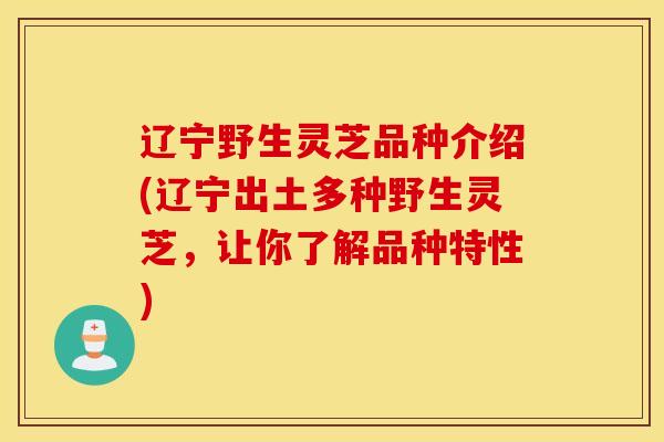 辽宁野生灵芝品种介绍(辽宁出土多种野生灵芝,让你了解品种特性)-第1张图片-灵芝之家 辽宁野生灵芝品种介绍(辽宁出土多种野生灵芝,让你了解品种特性)-第1张图片-灵芝之家