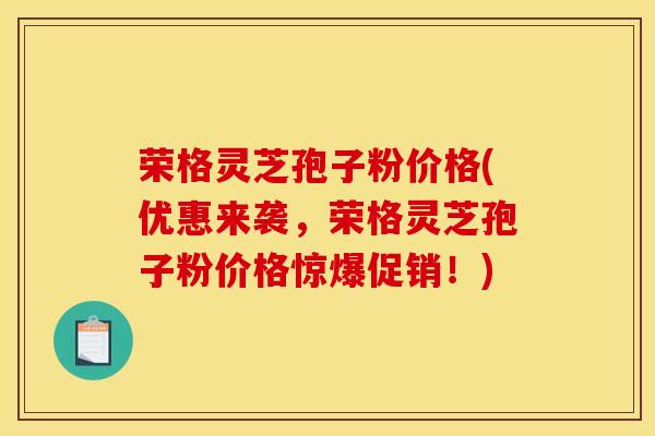 荣格灵芝孢子粉价格(优惠来袭,荣格灵芝孢子粉价格惊爆促销!)-第1张图片-灵芝之家 荣格灵芝孢子粉价格(优惠来袭,荣格灵芝孢子粉价格惊爆促销!)-第1张图片-灵芝之家
