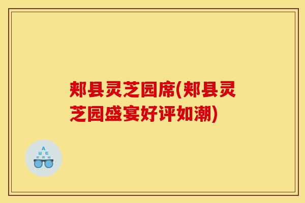 郏县灵芝园席(郏县灵芝园盛宴好评如潮)-第1张图片-灵芝之家 郏县灵芝园席(郏县灵芝园盛宴好评如潮)-第1张图片-灵芝之家