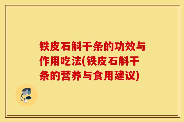 铁皮石斛干条的功效与作用吃法(铁皮石斛干条的营养与食用建议)-第1张图片-灵芝之家 铁皮石斛干条的功效与作用吃法(铁皮石斛干条的营养与食用建议)-第1张图片-灵芝之家