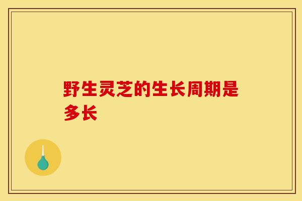 野生灵芝的生长周期是多长-第1张图片-灵芝之家 野生灵芝的生长周期是多长-第1张图片-灵芝之家