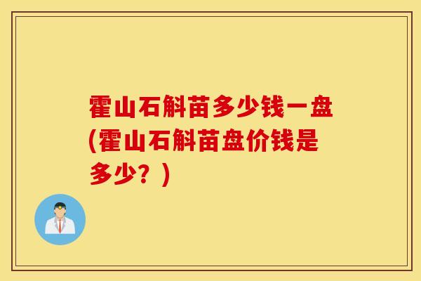 霍山石斛苗多少钱一盘(霍山石斛苗盘价钱是多少?)-第1张图片-灵芝之家 霍山石斛苗多少钱一盘(霍山石斛苗盘价钱是多少?)-第1张图片-灵芝之家