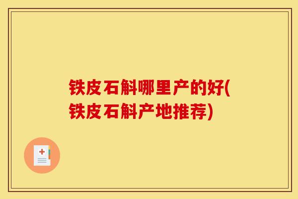 铁皮石斛哪里产的好(铁皮石斛产地推荐)-第1张图片-灵芝之家 铁皮石斛哪里产的好(铁皮石斛产地推荐)-第1张图片-灵芝之家