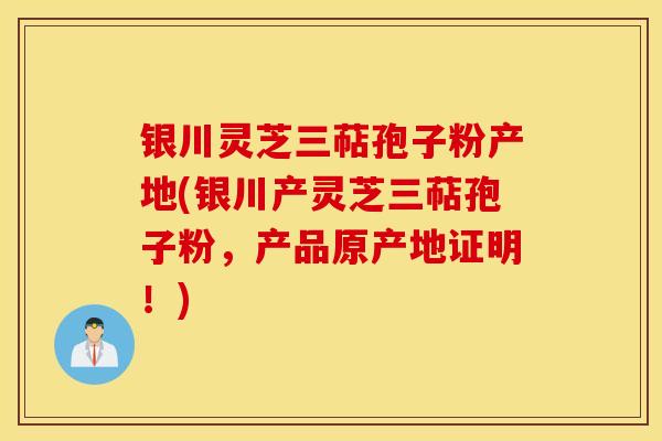 银川灵芝三萜孢子粉产地(银川产灵芝三萜孢子粉,产品原产地证明!)-第1张图片-灵芝之家 银川灵芝三萜孢子粉产地(银川产灵芝三萜孢子粉,产品原产地证明!)-第1张图片-灵芝之家