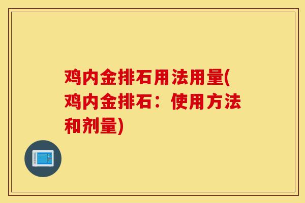鸡内金排石用法用量(鸡内金排石：使用方法和剂量)-第1张图片-灵芝之家