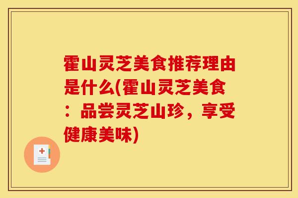 霍山灵芝美食推荐理由是什么(霍山灵芝美食：品尝灵芝山珍，享受健康美味)-第1张图片-灵芝之家