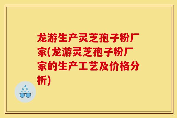 龙游生产灵芝孢子粉厂家(龙游灵芝孢子粉厂家的生产工艺及价格分析)-第1张图片-灵芝之家 龙游生产灵芝孢子粉厂家(龙游灵芝孢子粉厂家的生产工艺及价格分析)-第1张图片-灵芝之家